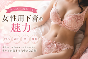 女性用下着の魅力とは？デザイン・素材・色から感じる美しさを解説